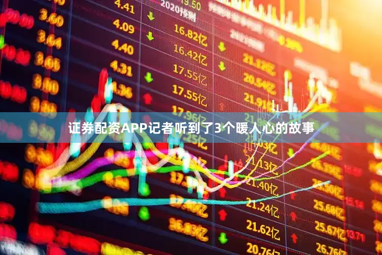 证券配资APP记者听到了3个暖人心的故事