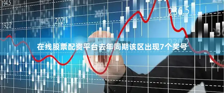 在线股票配资平台去年同期该区出现7个奖号