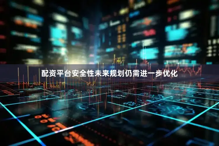 配资平台安全性未来规划仍需进一步优化