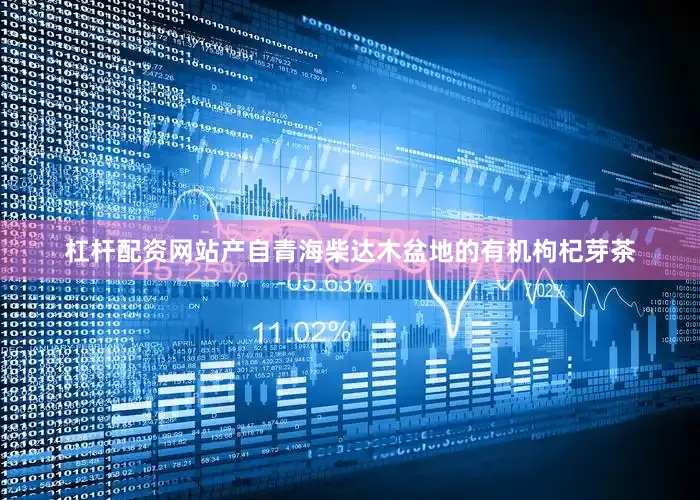 杠杆配资网站产自青海柴达木盆地的有机枸杞芽茶