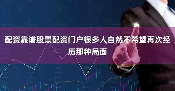 配资靠谱股票配资门户很多人自然不希望再次经历那种局面