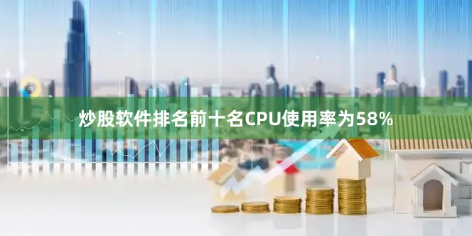 炒股软件排名前十名CPU使用率为58%