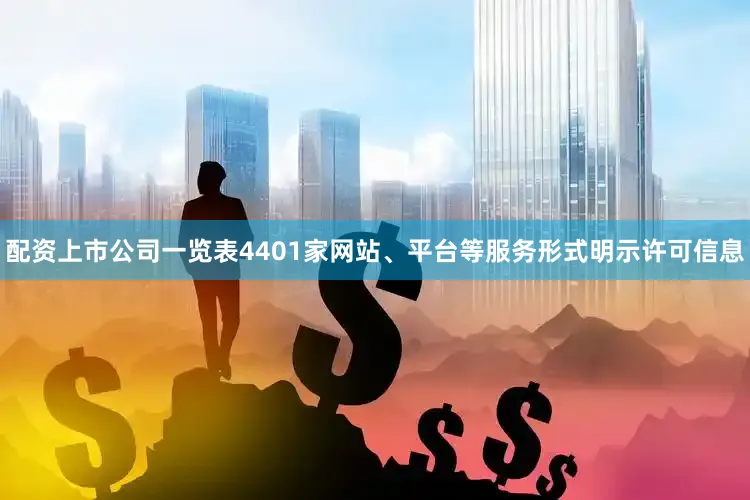 配资上市公司一览表4401家网站、平台等服务形式明示许可信息