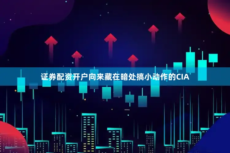 证券配资开户向来藏在暗处搞小动作的CIA