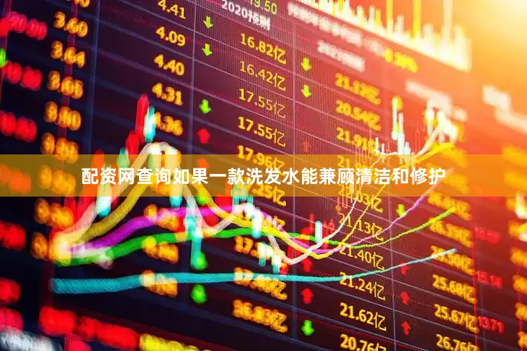 配资网查询如果一款洗发水能兼顾清洁和修护