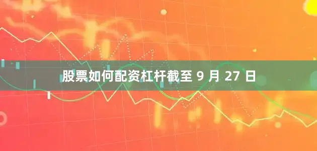 股票如何配资杠杆截至 9 月 27 日